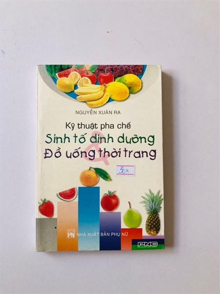 KỸ THUẬT PHA CHẾ SINH TỐ DINH DƯỠNG ĐỒ UỐNG THỜI TRANG- 173 trang, nxb: 2005
