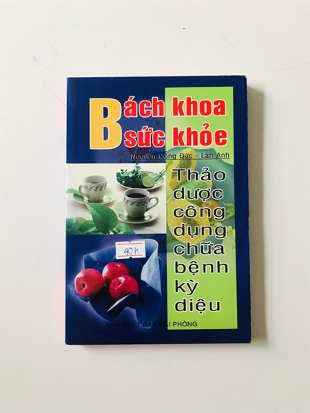 BÁCH KHOA SỨC KHỎE THẢO DƯỢC CÔNG DỤNG CHỮA BỆNH KỲ DIỆU - 222 trang, nxb: 2007
