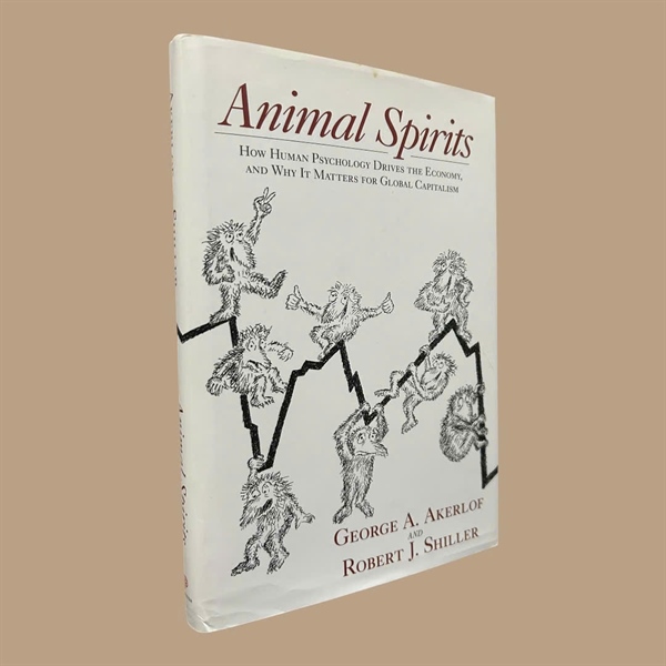 ANIMAL SPIRITS How Human Psychology Drives the Economy, and Why It Matters for Global Capitalism By George A. Akerlof and Robert J. Shiller