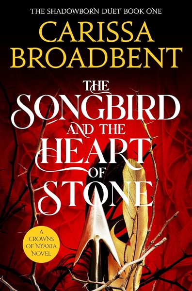 The Songbird and the Heart of Stone (Crowns of Nyaxia, 3) - Carissa Broadbent