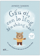 PHÁT TRIỂN TRÍ TUỆ CẢM XÚC : GẤU ƠI CON LO LẮNG ĐẾN CHỪNG NÀO